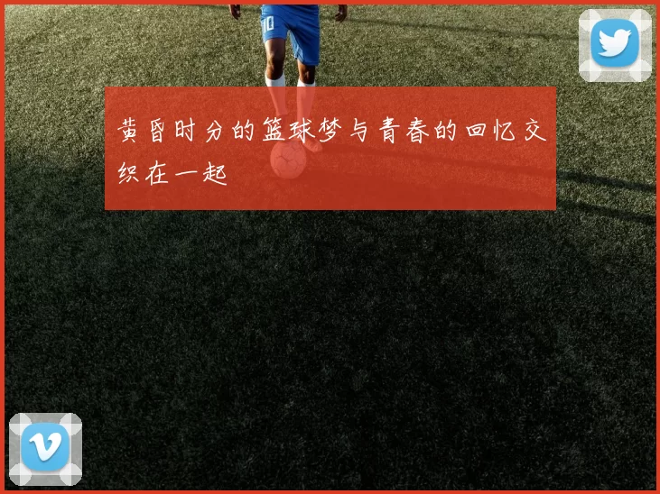 黄昏时分的篮球梦与青春的回忆交织在一起